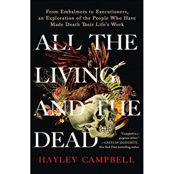 All the Living and the Dead: From Embalmers to Executioners, an Exploration of the People Who Have Made Death Their Life, (Paperback)