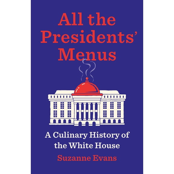 All the Presidents' Menus: A Culinary History of the White House, (Hardcover)