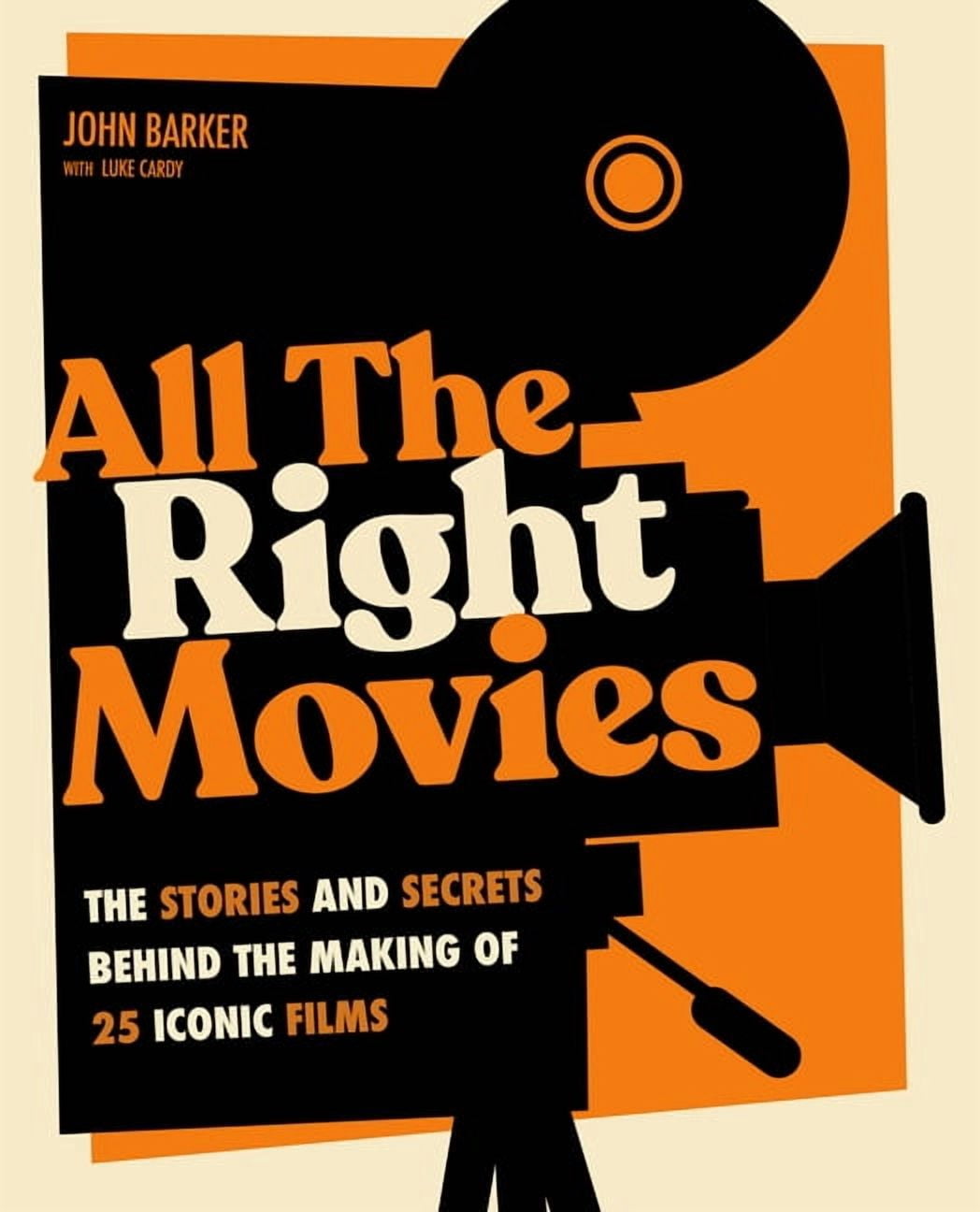 All the Right Movies: The Stories and Secrets Behind the Making of 25 Iconic Films, (Hardcover)