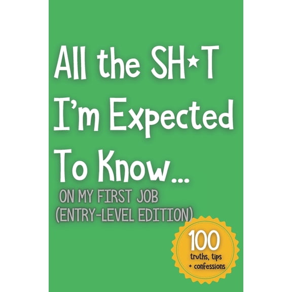 All the Sh*t I'm Expected to Know All the SH*T I'm Expected To Know...: On My First Job (Entry-Level Edition), Book 5, (Paperback)