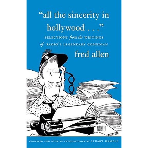 Pre-Owned All the Sincerity in Hollywood: Selections from the Writings of Fred Allen (Hardcover) 1555911544 9781555911546