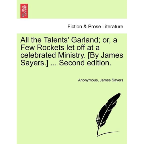 All the Talents' Garland; Or, a Few Rockets Let Off at a Celebrated Ministry. [By James Sayers.] ... Second Edition.