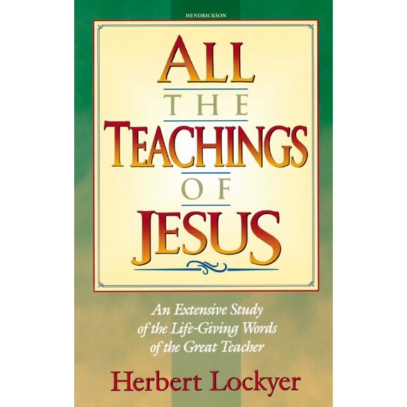 All the Teachings of Jesus : An Extensive Study of the Life Giving Words of the Great Teacher (Paperback)