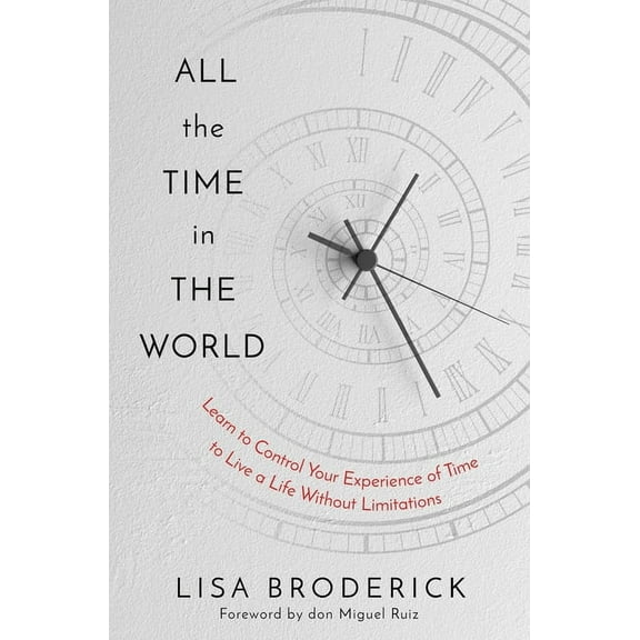 All the Time in the World : Learn to Control Your Experience of Time to Live a Life Without Limitations (Hardcover)