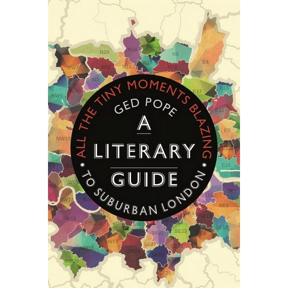 All the Tiny Moments Blazing : A Literary Guide to Suburban London (Hardcover)