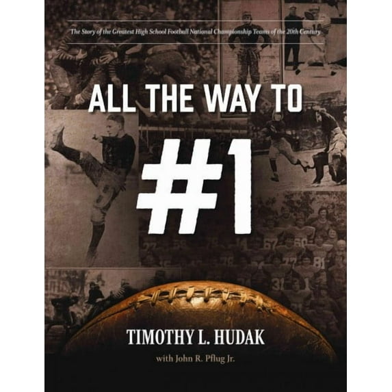 All the Way to #1 : The Story of the Greatest High School Football National Championship Teams of the 20th Century (Paperback)