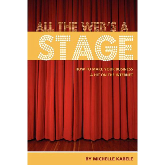 All The Web's A Stage: How To Make Your Business A Hit On The Internet, (Paperback)