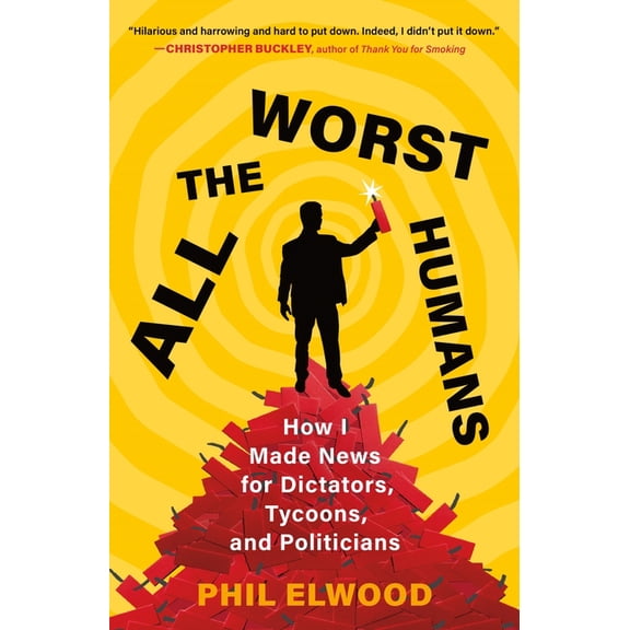 All the Worst Humans: How I Made News for Dictators, Tycoons, and Politicians, (Paperback)