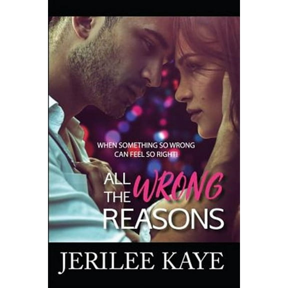 All the Wrong Reasons: When something so wrong can feel so right! (Paperback) by Jerilee Kaye