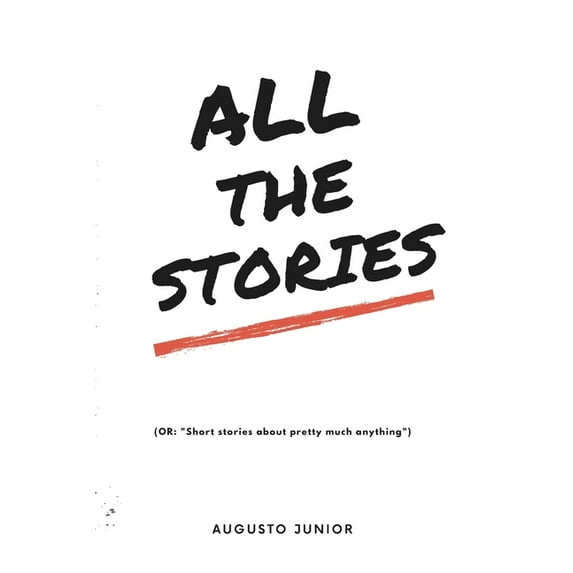All the stories: Or: short stories about pretty much anything. (Paperback)