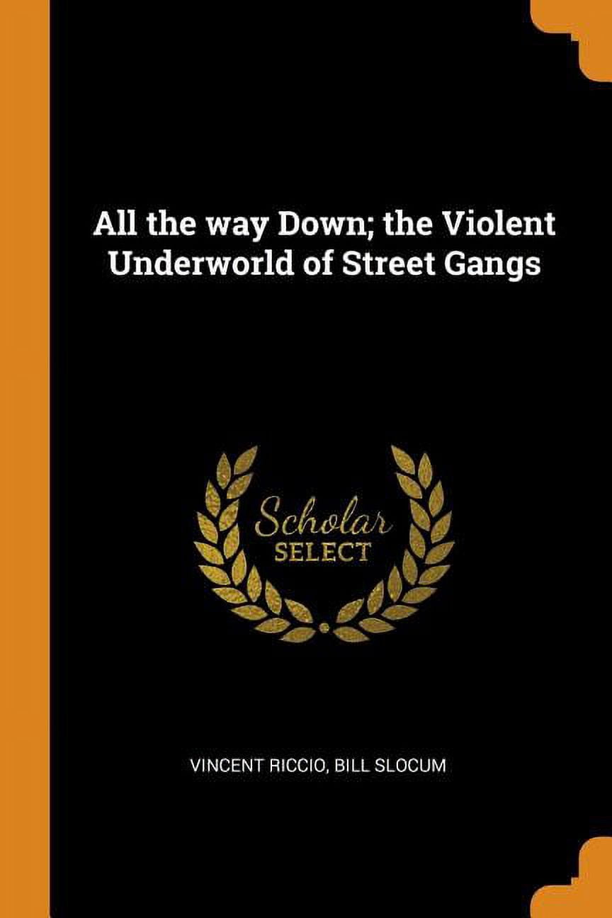 All the way Down; the Violent Underworld of Street Gangs (Paperback)