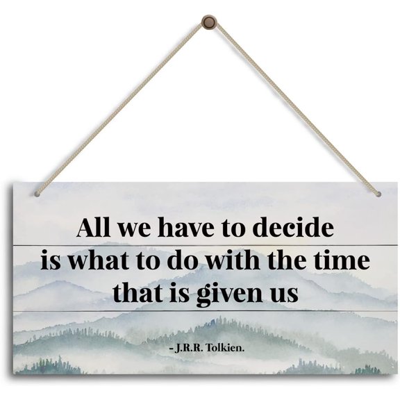 All we have to decide is what to do with the time that is given us - J.R.R. Tolkien. Inspirational Wooden Sign 12" x 6"