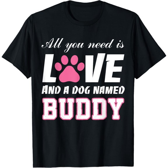 All you need is love and a dog named Buddy T Shirt-My Dog T-Shirt