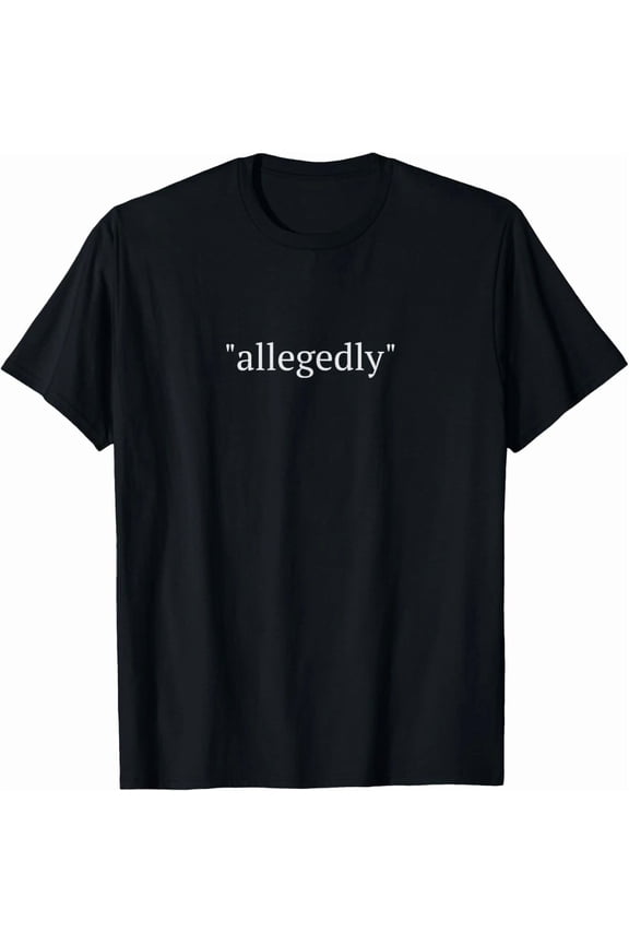 Allegedly Funny Sarcastic Quote Text Law Court Humor Joke Unisex T-Shirt, Size S-5XL