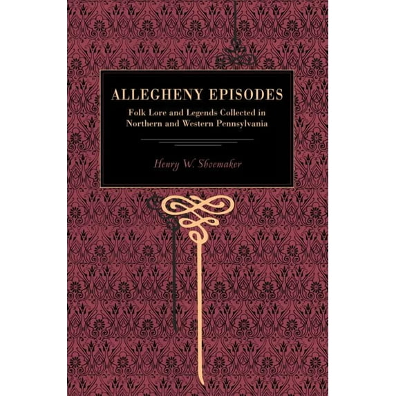 Allegheny Episodes: Folk Lore and Legends Collected in Northern and Western Pennsylvania, (Paperback)