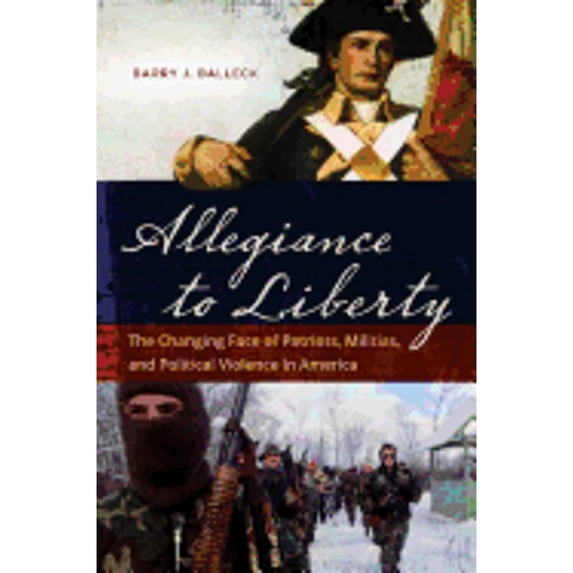 Pre-Owned Allegiance to Liberty: The Changing Face of Patriots, Militias, and Political Violence in (Hardcover) by Barry J. Balleck