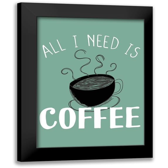Allen, Kimberly 15x18 Black Modern Framed Museum Art Print Titled - All I need is Coffee