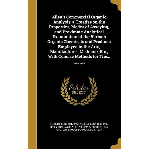 Allens Commercial Organic Analysis; a Treatise on the Properties, Modes of Assaying, and Proximate Analytical Examination of the Various Organic . Etc., With Concise Methods for The.; 1360177302