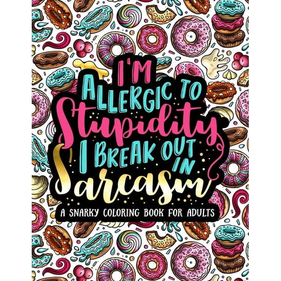 Pre-Owned I'm Allergic to Stupidity, I Break Out in Sarcasm: A Snarky Coloring Book for Adults: 51 Funny & Sarcastic Colouring Pages for Stress Relief & Relaxation (Paperback)