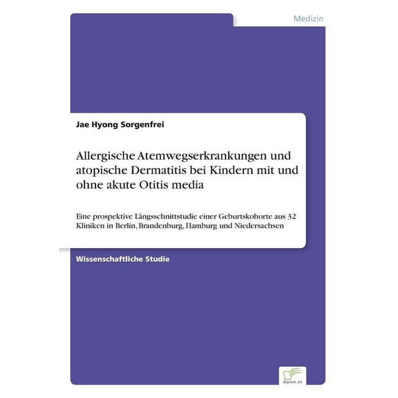 Allergische Atemwegserkrankungen und atopische Dermatitis bei Kindern mit und ohne akute Otitis media: Eine prospektive , (Paperback)