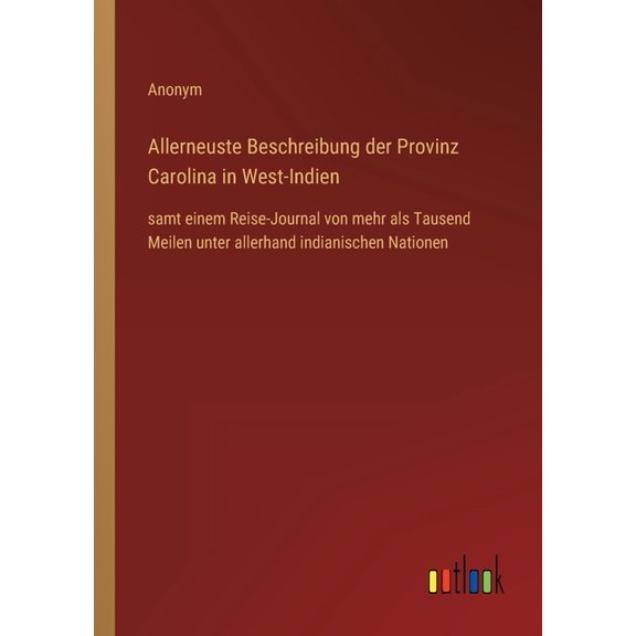 Allerneuste Beschreibung der Provinz Carolina in West-Indien : samt einem Reise-Journal von mehr als Tausend Meilen unter allerhand indianischen Nationen (Paperback)