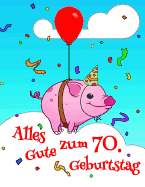 Alles Gute zum 70. Geburtstag : Niedliches, Schwein Entworfenes Geburtstagsbuch, das als Tagebuch oder Notebook verwendet werden kann. Besser als eine Geburtstagskarte! (Paperback)