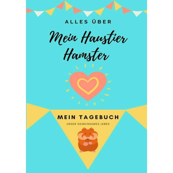 Alles Uber Mein Haustier Hamster: Mein Tagebuch Unser Gemeinsames Leben, (Paperback)
