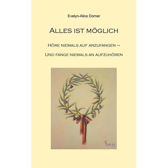 Alles ist möglich: Höre niemals auf anzufangen - fange niemals an aufzuhören, (Paperback)