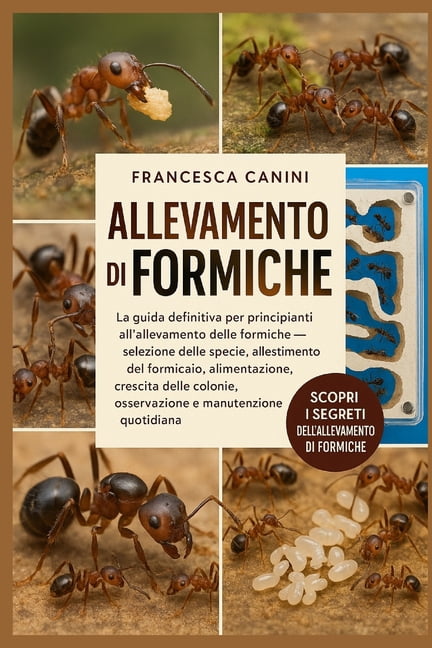 Allevamento Di Formiche: La guida definitiva per principianti all'allevamento delle formiche: selezione delle specie, al, (Paperback)
