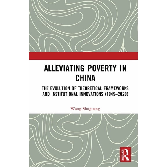 Alleviating Poverty in China: The Evolution of Theoretical Frameworks and Institutional Innovations (1949-2020), (Hardcover)