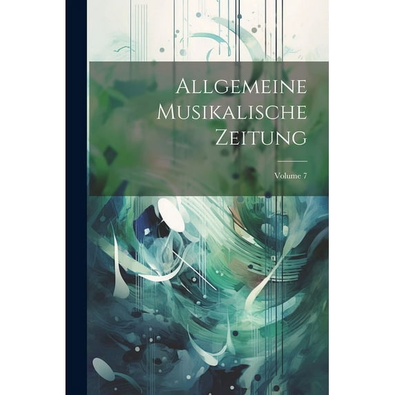 Allgemeine Musikalische Zeitung; Volume 7 (Paperback)