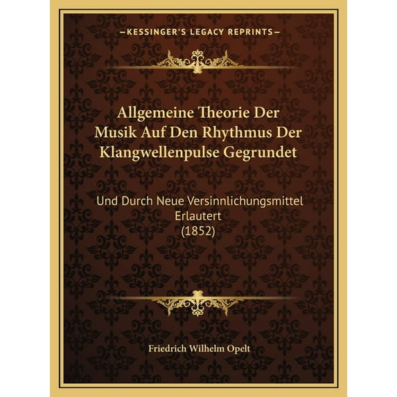 Allgemeine Theorie Der Musik Auf Den Rhythmus Der Klangwellenpulse Gegrundet : Und Durch Neue Versinnlichungsmittel Erlautert (1852) (Paperback)