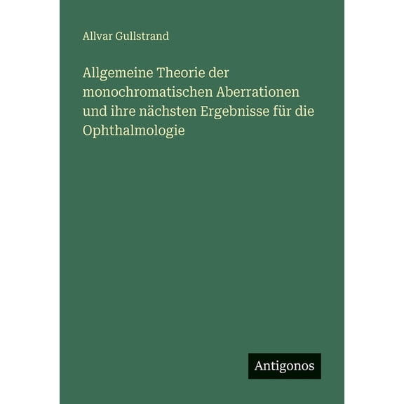 Allgemeine Theorie der monochromatischen Aberrationen und ihre nÃ¤chsten Ergebnisse fÃ¼r die Ophthalmologie, (Paperback)