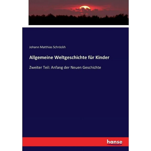Allgemeine Weltgeschichte fr Kinder: Zweiter Teil: Anfang der Neuen Geschichte, (Paperback)