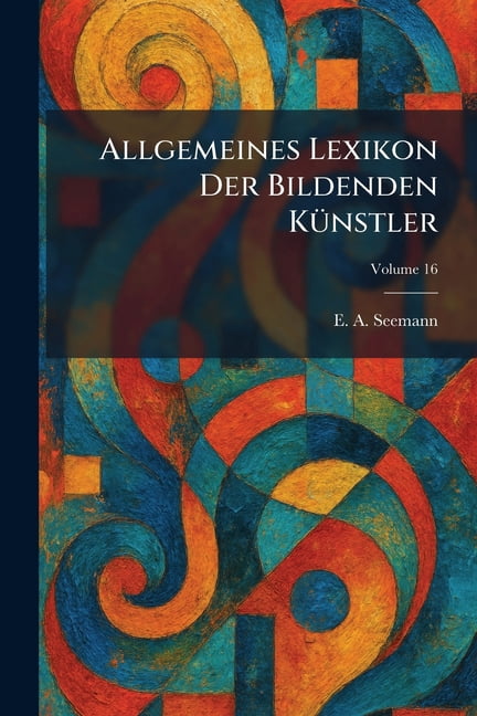 Allgemeines Lexikon der Bildenden KÃ1/4nstler, (Paperback)