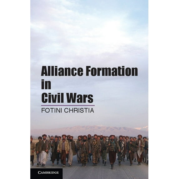 Alliance Formation in Civil Wars. Fotini Christia, Massachusetts Institute of Technology, (Paperback)