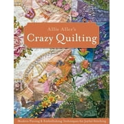 Allie Aller's Crazy Quilting : Modern Piecing & Embellishing Techniques for Joyful Stitching (Paperback)
