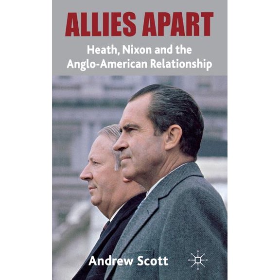 Allies Apart: Heath, Nixon and the Anglo-American Relationship, (Hardcover)