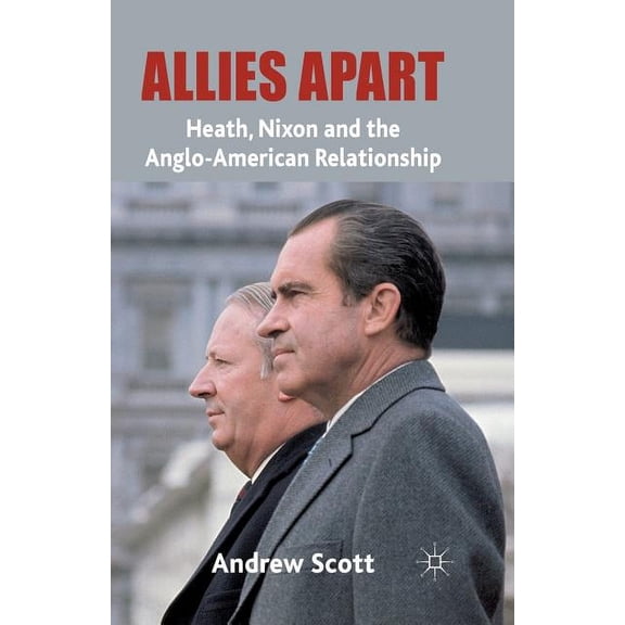 Allies Apart: Heath, Nixon and the Anglo-American Relationship, (Paperback)