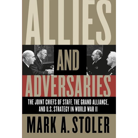 Allies and Adversaries: The Joint Chiefs of Staff, the Grand Alliance, and U.S. Strategy in World War II, (Paperback)