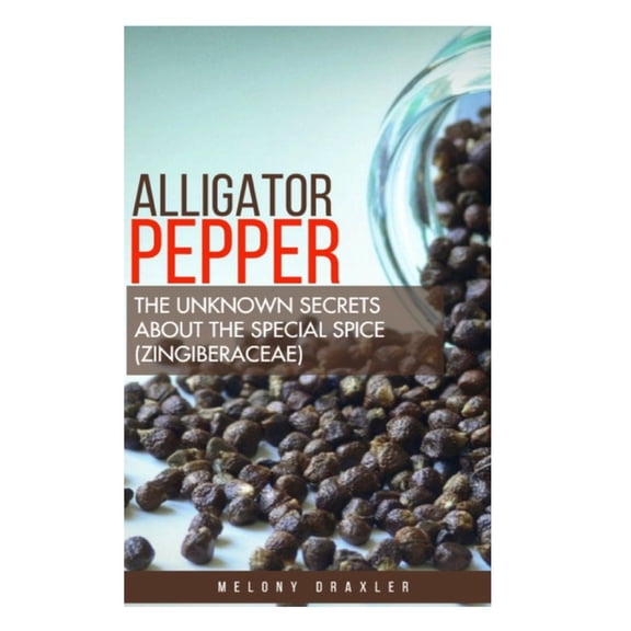 Alligator Pepper: The unknown secrets about the special spice (Zingiberaceae) (Paperback)