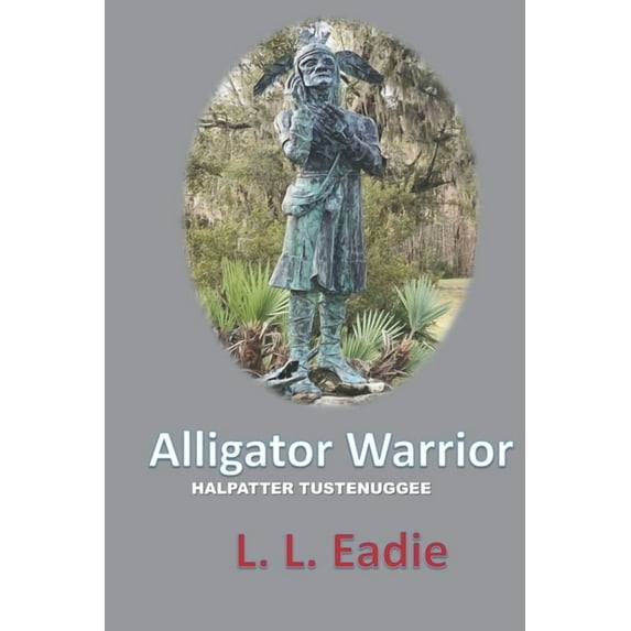 Alligator Warrior: Halpatter Tustenuggee (Paperback) by L L Eadie