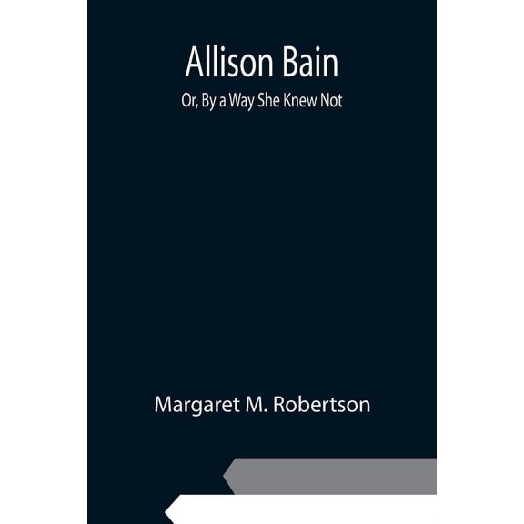 Allison Bain; Or, By a Way She Knew Not, (Paperback)