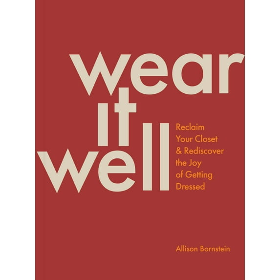 Wear It Well: Reclaim Your Closet and Rediscover the Joy of Getting Dressed (Paperback)