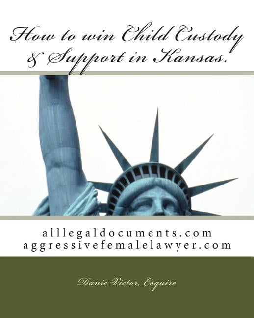Alllegaldocuments.com 500 Legal Forms Books: How to win Child Custody & Support in Kansas : alllegaldocuments.com aggressivefemalelawyer.com (Series #100) (Paperback)