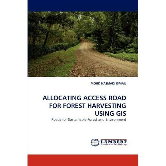 Allocating Access Road for Forest Harvesting Using GIS (Paperback)