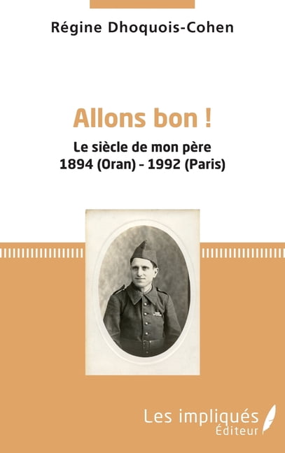 Allons bon !: Le siÃ¨cle de mon pÃ¨re 1894 (Oran) - 1992 (Paris), (Paperback)