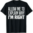 thumbnail image 1 of Allow Me To Explain Why I'm Right Funny Im Always Right Meme T-Shirt, 1 of 4