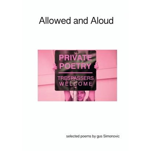 Allowed and Aloud: Selected Poems by Gus Simonovic, (Paperback)