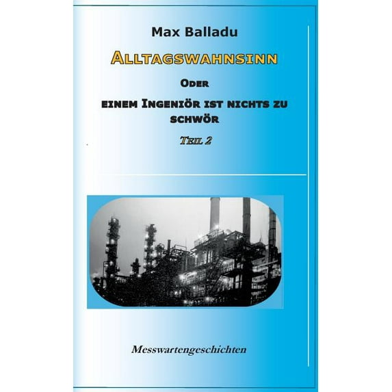 Alltagswahnsinn oder Einem IngeniÃ¶r ist nichts zu schwÃ¶r: Messwartengeschichten Teil 2, (Paperback)